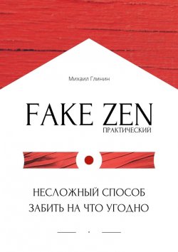 Книга "Практический Fake Zen. Несложный способ забить на что угодно" – Михаил Глинин