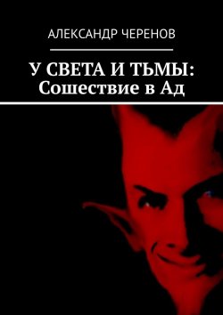Книга "У СВЕТА И ТЬМЫ: Сошествие в Ад" – Александр Черенов