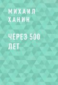 Книга "Через 500 лет" (Михаил Ханин)