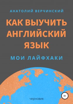 Книга "Как выучить английский язык: лайфхаки репетитора" – Анатолий Верчинский, 2020