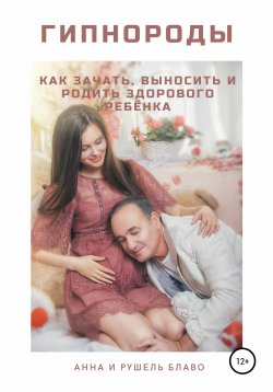 Книга "Гипнороды. Как зачать, выносить и родить здорового ребёнка" – Анна Блаво, Рушель Блаво, 2020