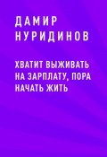 Книга "Хватит выживать на зарплату, пора начать жить" (Дамир Нуридинов)