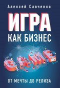 Книга "Игра как бизнес. От мечты до релиза" (Алексей Савченко, 2020)