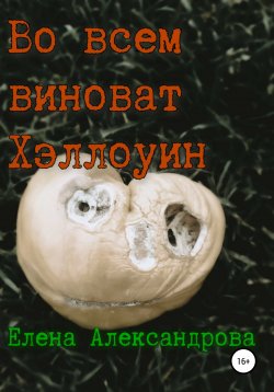 Книга "Во всем виноват Хэллоуин" – Елена Александрова, 2020