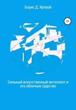 Книга "Сильный искусственный интеллект и его облачное Царство" – Речкабо Какухонингэн, Борис Яровой, 2021