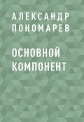 Книга "Основной компонент" (Александр Пономарев)