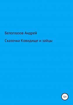 Книга "Сказочка Ковидище и зайцы" – Андрей Белоглазов, 2020