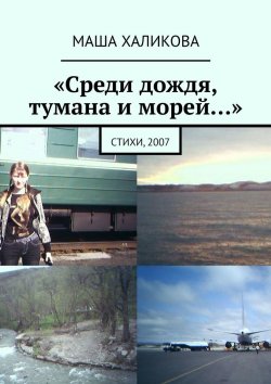 Книга "«Среди дождя, тумана и морей…». Стихи, 2007" – Маша Халикова