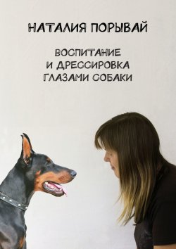 Книга "Воспитание и дрессировка глазами собаки" – Наталия Порывай, Наталия Порывай