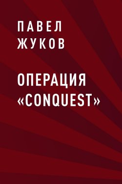 Книга "Операция «Conquest»" {Eksmo Digital. Фантастика и Фэнтези} – Павел Жуков