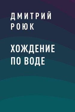 Книга "Хождение по воде" {Eksmo Digital. О любви} – Дмитрий Роюк