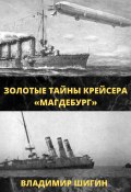 Книга "Золотые тайны крейсера «Магдебург»" (Владимир Шигин, 2020)