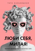 Книга "Люби себя, милая! Честное руководство по принятию себя" (Тата Кальницкая, 2020)
