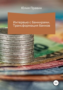 Книга "Интервью с банкирами. Трансформация банков" – Юлия Правик, 2016