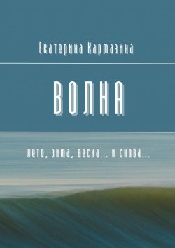 Книга "Волна. Лето, зима, весна… и снова…" – Екатерина Кармазина
