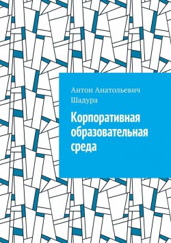 Книга "Корпоративная образовательная среда" – Антон Шадура