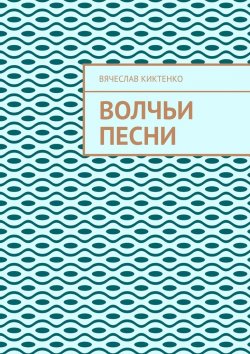 Книга "ВОЛЧЬИ ПЕСНИ" – Вячеслав Киктенко