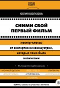 Книга "Сними свой первый фильм! Мастер-классы от экспертов киноиндустрии, которые тоже были новичками" (Юлия Волкова, 2020)