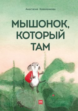 Книга "Мышонок, который Там" {МИФ Детство} – Анастасия Коваленкова, 2021