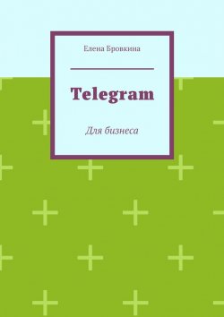 Книга "Telegram. Для бизнеса" – Елена Бровкина