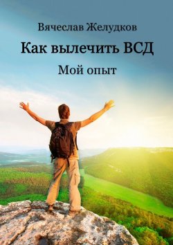 Книга "Как вылечить ВСД. Мой опыт" – Вячеслав Желудков