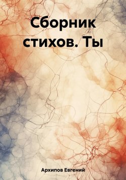 Книга "Сборник стихов. Ты" – Евгений Архипов, 2020