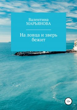 Книга "На ловца и зверь бежит" – Валентина Марьянова, 2020