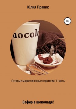 Книга "Готовые маркетинговые стратегии: зефир в шоколаде! 1 часть" – Юлия Правик, 2020