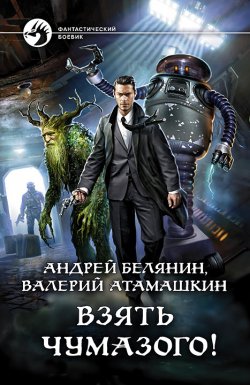 Книга "Взять Чумазого!" – Андрей Белянин, Валерий Атамашкин, 2020