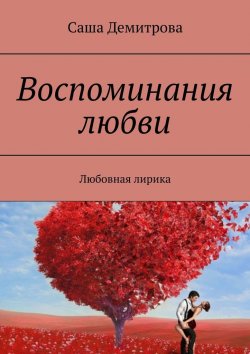Книга "Воспоминания любви. Любовная лирика" – Саша Демитрова
