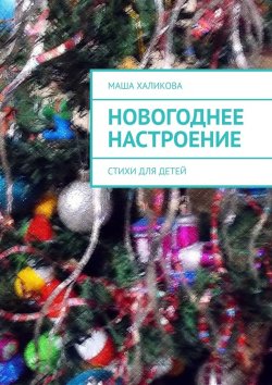 Книга "Новогоднее настроение. Стихи для детей" – Маша Халикова