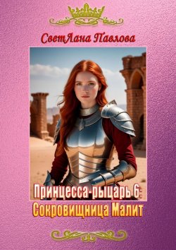 Книга "Принцесса-рыцарь – 6: Сокровищница Малит" – СветЛана Павлова