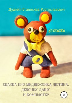 Книга "Сказка про медвежонка Лютика, девочку Дашу и компьютер" – Станислав Дудкин, 2020