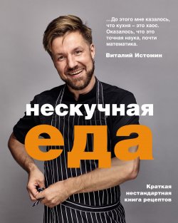 Книга "Нескучная еда" {Кулинарное открытие (Эксмо)} – Виталий Истомин, 2020