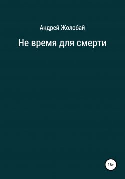 Книга "Не время для смерти" – Андрей Жолобай, 2020