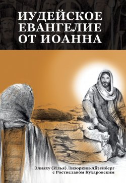 Книга "Иудейское Евангелие от Иоанна: Открывая для себя Иисуса, Царя всего Израиля" – Элияху Лизоркин-Айзенберг, 2015