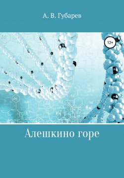Книга "Алешкино горе" – Алексей Губарев, 2019