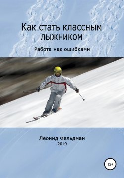 Книга "Как стать классным лыжником. Работа над ошибками" – Леонид Фельдман, 2019