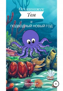 Книга "Осьминожек Том и подводный Новый Год" – Илья Шевцов, Илья Шевцов, 2020