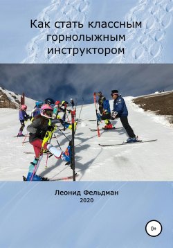 Книга "Как стать классным горнолыжным инструктором" – Леонид Фельдман, 2020