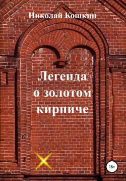 Книга "Легенда о золотом кирпиче" – Николай Кошкин, Николай Мальцев, 2017