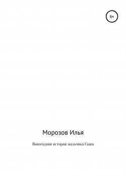 Книга "Новогодняя история мальчика Саши" – Илья Морозов, 2020