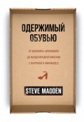 Книга "Одержимый обувью. От багажника автомобиля до международной империи с выручкой в миллиард $" (Стив Мэдден, 2020)
