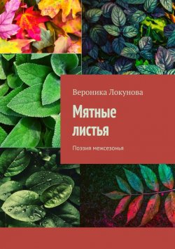 Книга "Мятные листья. Поэзия межсезонья" – Вероника Локунова