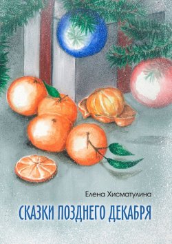 Книга "Сказки позднего декабря" – Елена Хисматулина, Елена Хисматулина