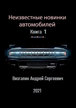 Книга "Неизвестные новинки автомобилей" – Андрей Визгалин