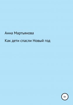 Книга "Как дети спасли Новый год" – Анна Мартьянова, 2020
