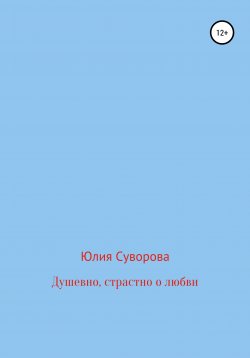 Книга "Душевно, страстно о любви" – Юлия Суворова, 2020