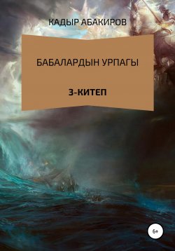 Книга "Бабалардын Урпагы. 3 китеп" – Кадыр Абакиров, 2018