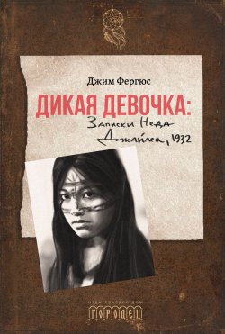 Книга "Дикая девочка. Записки Неда Джайлса, 1932" – Джим Фергюс, 2006